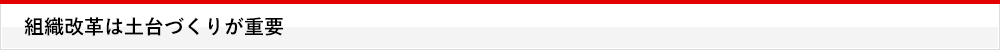 組織改革は土台づくりが重要